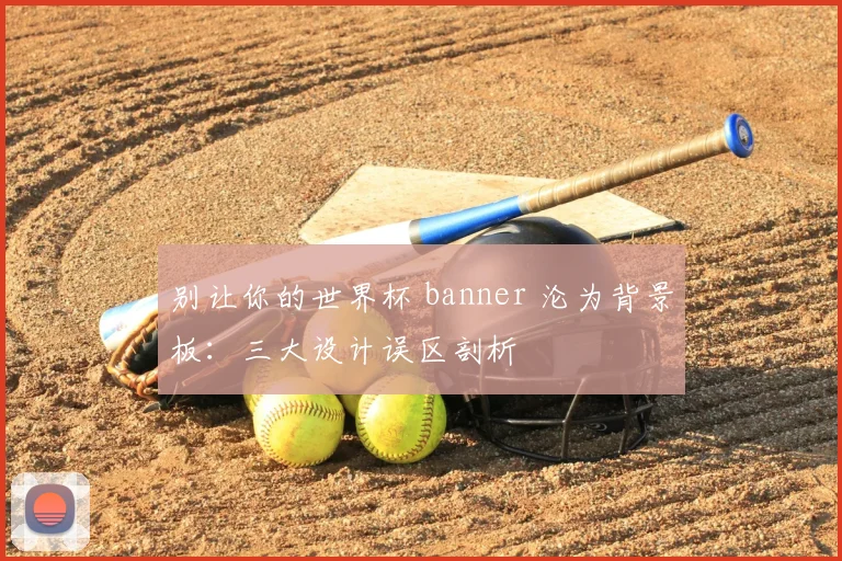别让你的世界杯 banner 沦为背景板:三大设计误区剖析
