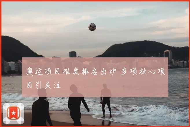 奥运项目难度排名出炉 多项核心项目引关注