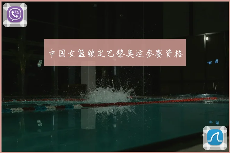 中国女篮锁定巴黎奥运参赛资格