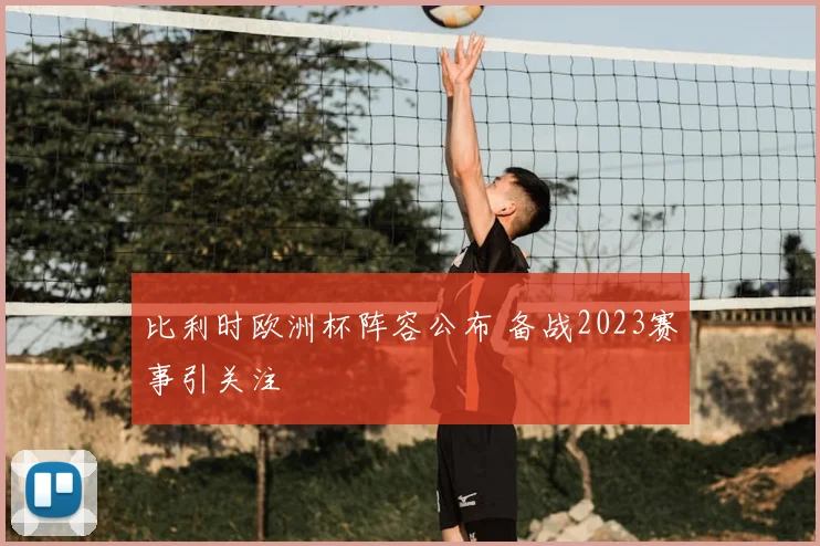 比利时欧洲杯阵容公布 备战2023赛事引关注