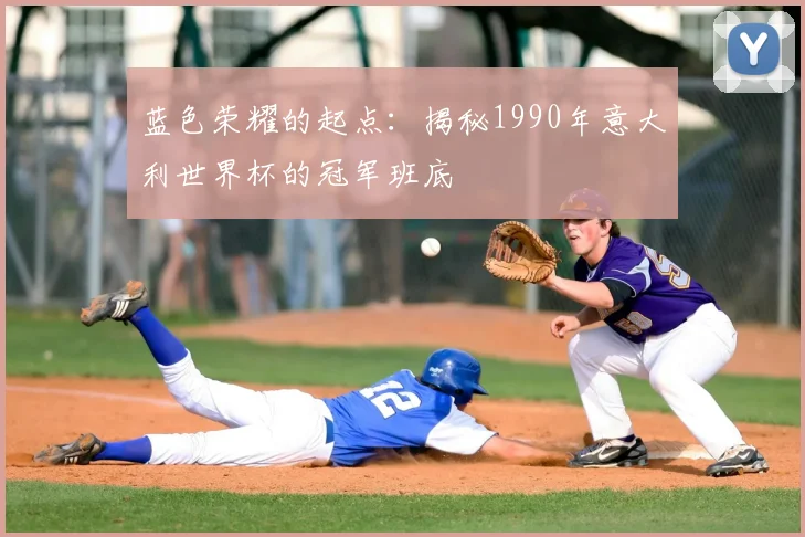 蓝色荣耀的起点:揭秘1990年意大利世界杯的冠军班底