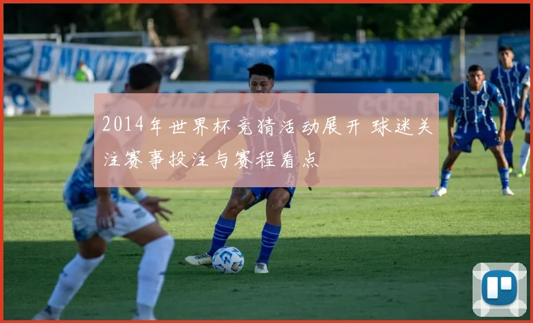 2014年世界杯竞猜活动展开 球迷关注赛事投注与赛程看点