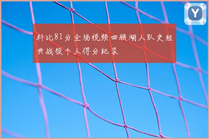 科比81分全场视频回顾湖人队史经典战役个人得分纪录