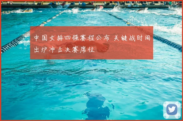 中国女排四强赛程公布 关键战时间出炉冲击决赛席位